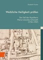 Weibliche Heiligkeit Prufen: Der Fall Der Mystikerin Maria Columba Schonath (1730-1787)