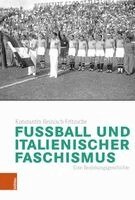 Konstantin Heinisch-Fritzsche - Fussball Und Italienischer Faschismus: Eine Beziehungsgeschichte, Inbunden