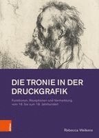 Rebecca Welkens - Die Tronie in Der Druckgrafik: Funktionen, Rezeptionen Und Vermarktung Vom 16. Bis Zum 18. Jahrhundert, Inbunden