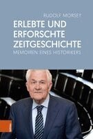 Rudolf Morsey, Benedikt Morsey - Erlebte Und Erforschte Zeitgeschichte: Memoiren Eines Historikers, Inbunden