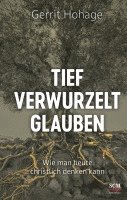 Gerrit Hohage - Tief verwurzelt glauben, Inbunden