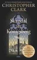 Christopher Clark - Skandal in Königsberg, Inbunden