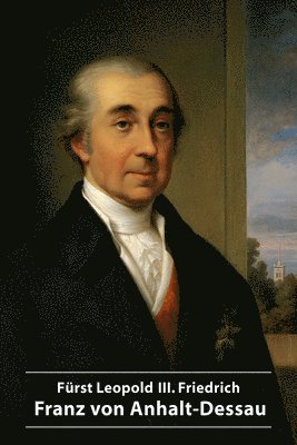 bokomslag Fürst Leopold III. Friedrich Franz von Anhalt-Dessau