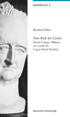 Bernhard Maaz - Vom Kult Der Genies: David d'Angers' Bildnisse Von Goethe Bis Caspar David Friedrich, Häftad