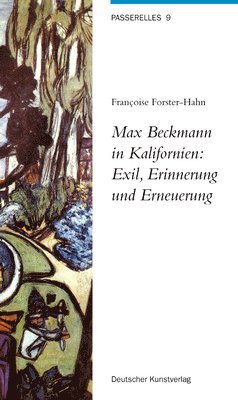Francoise Forster-Hahn - Max Beckmann in Kalifornien: Exil, Erinnerung Und Erneuerung, Häftad