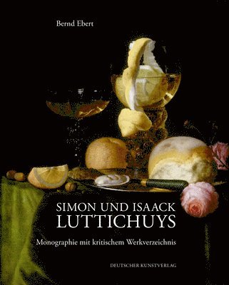 Bernd Ebert - Simon Und Isaack Luttichuys: Monographie Mit Kritischem Werkverzeichnis, Inbunden