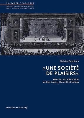 Christian Quaeitzsch - 'Une Société de Plaisirs': Festkultur Und Bühnenbilder Am Hofe Ludwigs XIV. Und Ihr Publikum, Häftad