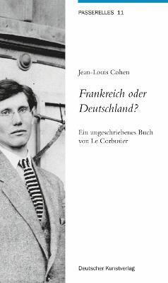 Jean-Louis Cohen - Frankreich Oder Deutschland?: Ein Ungeschriebenes Buch Von Le Corbusier, Häftad