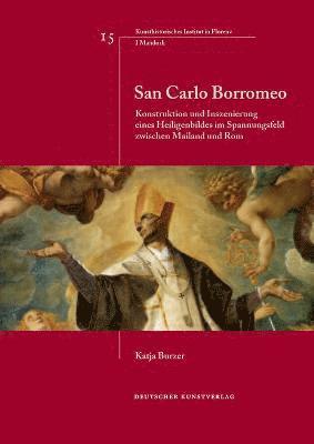 Katja Burzer - San Carlo Borromeo: Konstruktion Und Inszenierung Eines Heiligenbildes Im Spannungsfeld Zwischen Mailand Und ROM, Häftad