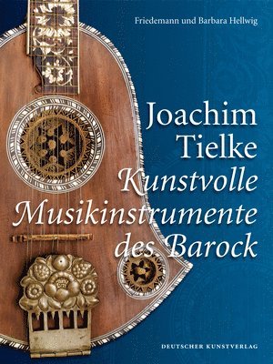 Barbara Hellwig, Friedemann Hellwig - Joachim Tielke: Kunstvolle Musikinstrumente Des Barock, Inbunden