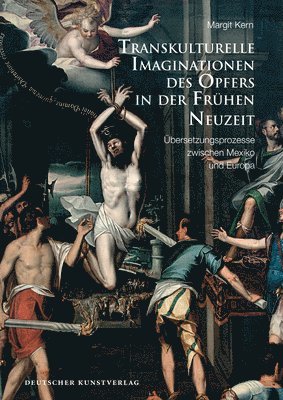 Margit Kern - Transkulturelle Imaginationen Des Opfers in Der Frühen Neuzeit: Übersetzungsprozesse Zwischen Mexiko Und Europa, Inbunden
