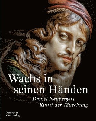 bokomslag Wachs in Seinen Händen: Daniel Neubergers Kunst Der Täuschung