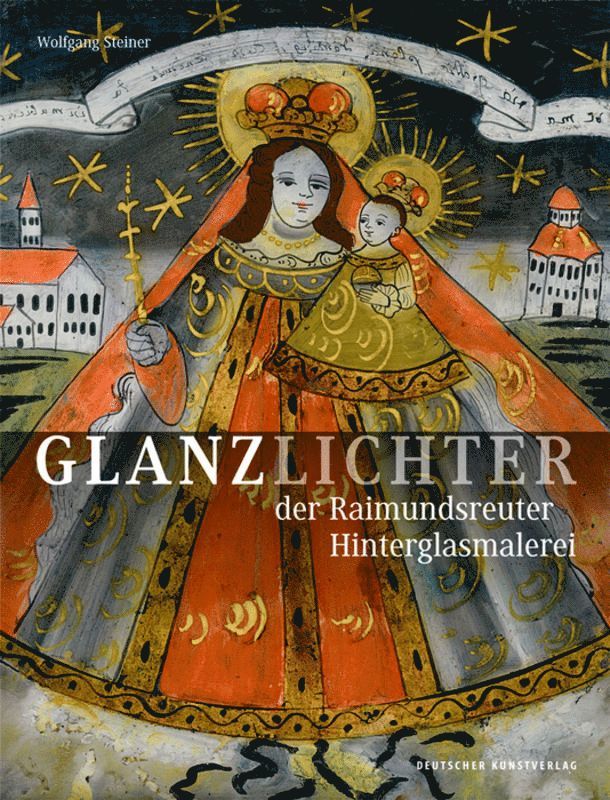 Wolfgang Steiner - Glanzlichter der Raimundsreuter Hinterglasmalerei, Inbunden