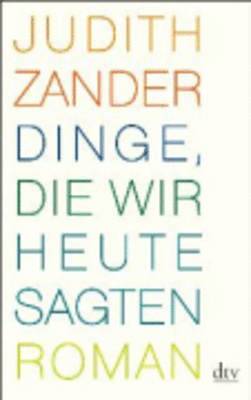 Judith Zander - Dinge, die wir heute sagten, Häftad
