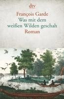 François Garde - Was mit dem weißen Wilden geschah, Häftad