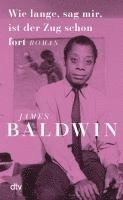 James Baldwin - Wie lange, sag mir, ist der Zug schon fort, Inbunden