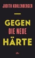 Judith Kohlenberger - Gegen die neue Härte, Inbunden