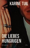 Karine Tuil - Die Liebeshungrigen, Inbunden