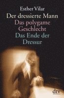 bokomslag Der dressierte Mann / Das polygame Geschlecht / Das Ende der Dressur
