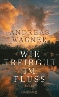 Andreas Wagner - Wie Treibgut im Fluss, Inbunden