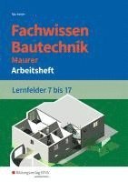 Fachwissen Bautechnik - Maurer. Arbeitsheft. Lernfelder 7-17 1