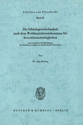 Jorg Pirrung - Die Schiedsgerichtsbarkeit Nach Dem Weltbankubereinkommen Fur Investitionsstreitigkeiten: Unter Besonderer Berucksichtigung Der Rechtslage Bezuglich D, Häftad