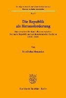 bokomslag Die Republik ALS Herausforderung: Konservatives Denken in Bayern Zwischen Weimarer Republik Und Antidemokratischer Reaktion (1918-1925)