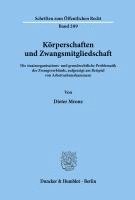 bokomslag Korperschaften Und Zwangsmitgliedschaft: Die Staatsorganisations- Und Grundrechtliche Problematik Der Zwangsverbande, Aufgezeigt Am Beispiel Von Arbei