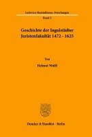 Helmut Wolff - Geschichte Der Ingolstadter Juristenfakultat 1472 - 1625, Häftad