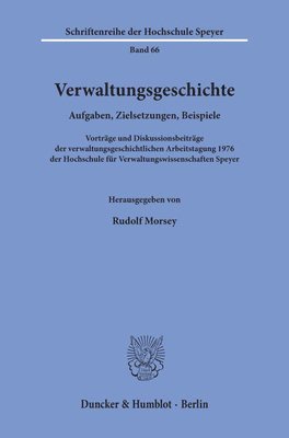 Rudolf Morsey - Verwaltungsgeschichte: Aufgaben, Zielsetzungen, Beispiele. Vortrage Und Diskussionsbeitrage Der Verwaltungsgeschichtlichen Arbeitstagung 1976 Der Hoch, Häftad