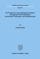 Das Postulat Der Unparteilichkeit Des Richters - Befangenheit Und Parteilichkeit - Im Deutschen Verfassungs- Und Verfahrensrecht