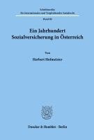 Ein Jahrhundert Sozialversicherung in Osterreich: (Die Arbeit Ist Ausserdem in Dem Sammelband 'Ein Jahrhundert Sozialversicherung ...' Hrsg. Von P. A.