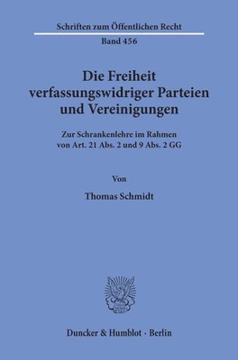 bokomslag Die Freiheit Verfassungswidriger Parteien Und Vereinigungen: Zur Schrankenlehre Im Rahmen Von Art. 21 Abs. 2 Und 9 Abs. 2 Gg
