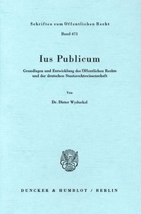 bokomslag Ius Publicum: Grundlagen Und Entwicklung Des Offentlichen Rechts Und Der Deutschen Staatsrechtswissenschaft