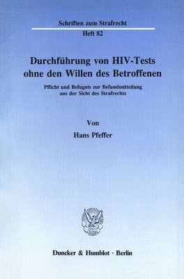 Hans Pfeffer - Durchfuhrung Von Hiv-Tests Ohne Den Willen Des Betroffenen: Pflicht Und Befugnis Zur Befundmitteilung Aus Der Sicht Des Strafrechts, Häftad