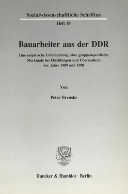 bokomslag Bauarbeiter Aus Der Ddr: Eine Empirische Untersuchung Uber Gruppenspezifische Merkmale Bei Fluchtlingen Und Ubersiedlern Der Jahre 1989 Und 199