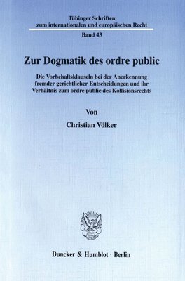 Christian Volker - Zur Dogmatik Des Ordre Public: Die Vorbehaltsklauseln Bei Der Anerkennung Fremder Gerichtlicher Entscheidungen Und Ihr Verhaltnis Zum Ordre Public Des, Häftad