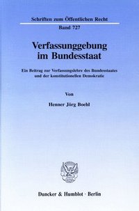 bokomslag Verfassunggebung Im Bundesstaat: Ein Beitrag Zur Verfassungslehre Des Bundesstaates Und Der Konstitutionellen Demokratie