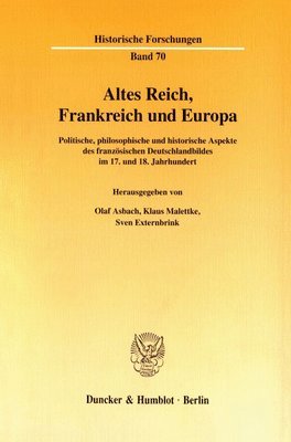 bokomslag Altes Reich, Frankreich Und Europa: Politische, Philosophische Und Historische Aspekte Des Franzosischen Deutschlandbildes Im 17. Und 18. Jahrhundert