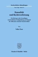 Volker Haas - Kausalitat Und Rechtsverletzung: Ein Beitrag Zu Den Grundlagen Strafrechtlicher Erfolgshaftung Am Beispiel Des Abbruchs Rettender Kausalverlaufe, Häftad