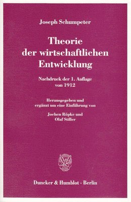 Theorie Der Wirtschaftlichen Entwicklung: Nachdruck Der 1. Auflage Von 1912