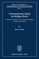 bokomslag Protestantischer Konig Im Heiligen Reich: Brandenburg-Preussische Reichs- Und Konfessionspolitik Im Fruhen 18. Jahrhundert