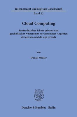 Daniel Muller - Cloud Computing: Strafrechtlicher Schutz Privater Und Geschaftlicher Nutzerdaten VOR Innentater-Angriffen de Lege Lata Und de Lege Ferenda, Häftad