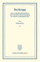 Wilhelm Kley - Bei Krupp: Eine Socialpolitische Reiseskizze Unter Besonderer Berucksichtigung Der Arbeiter-Wohnungsfursorge, Häftad