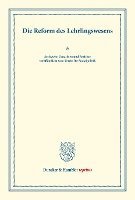 bokomslag Die Reform Des Lehrlingswesens: Sechszehn Gutachten Und Berichte Veroffentlicht Vom Verein Fur Socialpolitik. (Schriften Des Vereins Fur Socialpolitik
