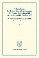 bokomslag Verhandlungen Der Dritten Generalversammlung Des Vereins Fur Socialpolitik Am 10., 11. Und 12. October 1875: Auf Grund Der Stenographischen Niederschr