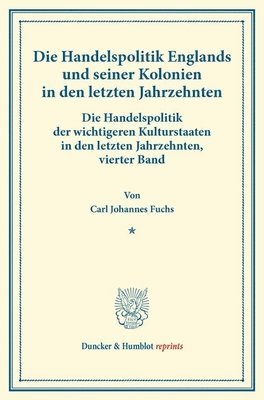 bokomslag Die Handelspolitik Englands Und Seiner Kolonien in Den Letzten Jahrzehnten: Die Handelspolitik Der Wichtigeren Kulturstaaten in Den Letzten Jahrzehnte