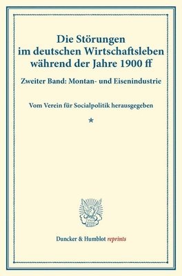 bokomslag Die Storungen Im Deutschen Wirtschaftsleben Wahrend Der Jahre 1900 Ff: Zweiter Band: Montan- Und Eisenindustrie. Vom Verein Fur Socialpolitik Herausge