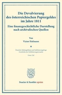 bokomslag Die Devalvierung Des Osterreichischen Papiergeldes Im Jahre 1811. Eine Finanzgeschichtliche Darstellung Nach Archivalischen Quellen: Geschichte Der St