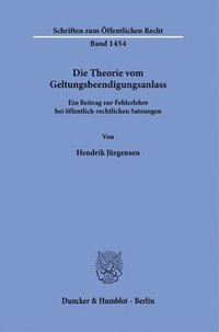 bokomslag Die Theorie Vom Geltungsbeendigungsanlass: Ein Beitrag Zur Fehlerlehre Bei Offentlich-Rechtlichen Satzungen